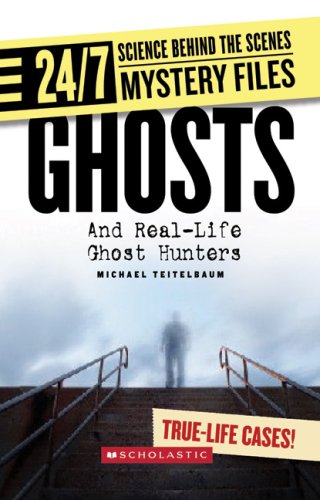 Ghosts: And Real-Life Ghost Hunters (24/7: Science Behind the Scenes: Mystery Files) by Michael Teitelbaum
