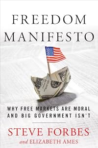 Freedom Manifesto: Why Free Markets Are Moral and Big Government Isn't