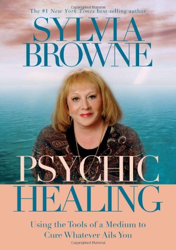 Psychic Healing: Using the Tools of a Medium to Cure Whatever Ails You by Sylvia Browne