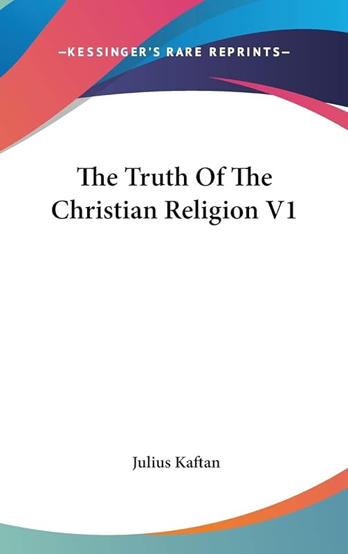The Truth Of The Christian Religion V1 by Julius Kaftan