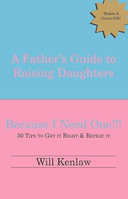 A Father's Guide to Raising Daughters: Because I Need One!