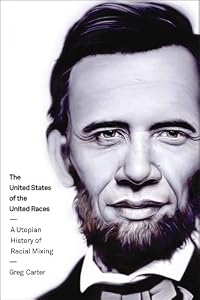 The United States of the United Races: A Utopian History of Racial Mixing