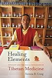 Sienna R. Craig, "Healing Elements: Efficacy and the Social Ecologies of Tibetan Medicine" (U California Press, 2012)