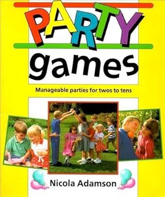 PARTY GAMES: MANAGEABLE PARTIES FOR TWOS TO TENS