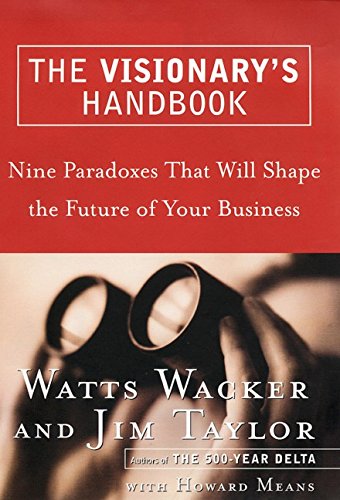 The Visionary's Handbook: Nine Paradoxes That Will Shape the Future of Your Business by Watts Wacker