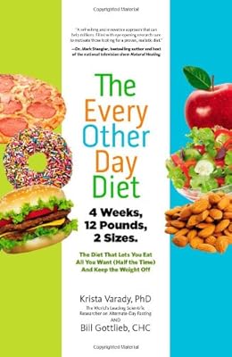 The Every-Other-Day Diet: The Diet That Lets You Eat All You Want
