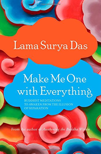 Make Me One with Everything: Buddhist Meditations to Awaken from the Illusion of Separation by Lama Surya Das