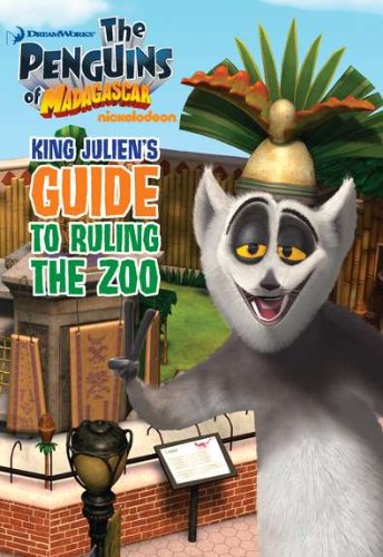 King Julien's Guide to Ruling the Zoo (The Penguins of Madagascar) by Michael Anthony Steele