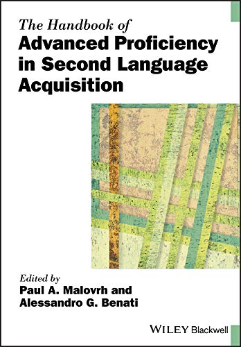The Handbook of Advanced Proficiency in Second Language Acquisition (Blackwell Handbooks in Linguistics) by Paul A. Malovrh