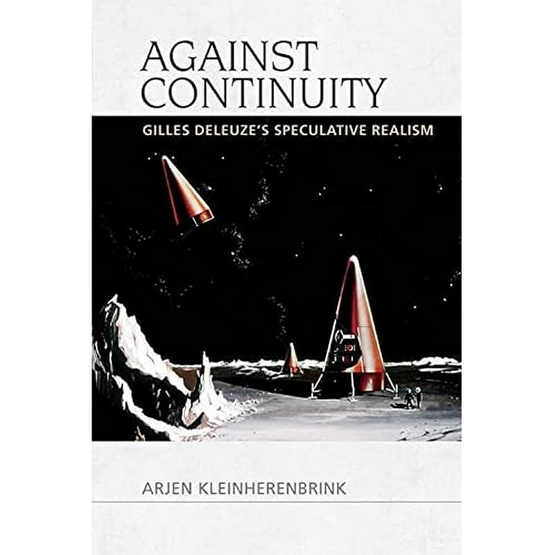 Against Continuity: Gilles Deleuze's Speculative Realism by Arjen Kleinherenbrink