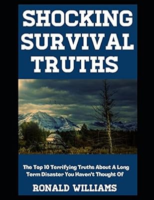 Shocking Survival Truths: The Top 10 Terrifying Truths About A Long Term Disaster You Haven't Thought Of
