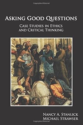 Asking Good Questions: Case Studies in Ethics and Critical Thinking