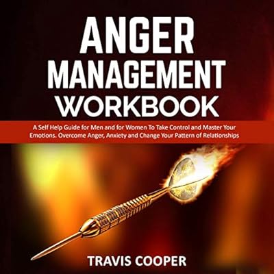 Anger Management Workbook: A Self Help Guide for Men and for Women to Take Control and Master Your Emotions. Overcome Anger, Anxiety and Change Your Pattern of Relationships