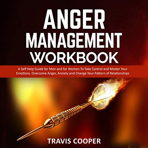 Anger Management Workbook: A Self Help Guide for Men and for Women to Take Control and Master Your Emotions. Overcome Anger, Anxiety and Change Your Pattern of Relationships by Travis Cooper