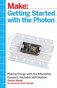 Make: Getting Started with the Photon: Making Things with the Affordable, Compact, Hackable WiFi Module