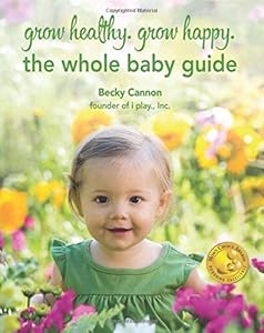 Grow Healthy. Grow Happy. The Whole Baby Guide by Becky Cannon