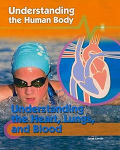 Understanding the Heart, Lungs, and Blood (Understanding the Human Body)
