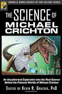 The Science of Michael Crichton: An Unauthorized Exploration into the Real Science Behind the Fictional Worlds of Michael Crichton (Science of Pop Culture series)