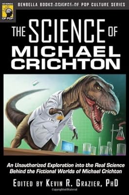 The Science of Michael Crichton: An Unauthorized Exploration into the Real Science Behind the Fictional Worlds of Michael Crichton (Science of Pop Culture series)
