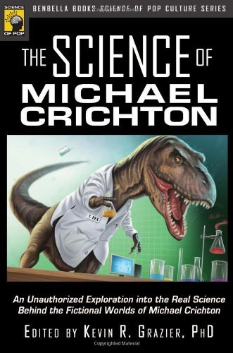 The Science of Michael Crichton: An Unauthorized Exploration into the Real Science Behind the Fictional Worlds of Michael Crichton (Science of Pop Culture series) by Michael Crichton
