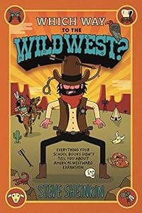 Which Way to the Wild West?: Everything Your Schoolbooks Didn't Tell You About Westward Expansion
