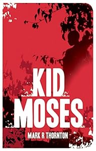 Kid Moses: A Novel by Mark R. Thornton