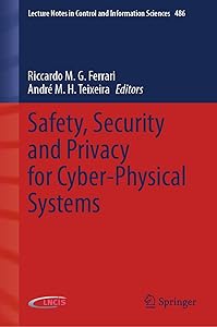 Safety, Security and Privacy for Cyber-Physical Systems (Lecture Notes in Control and Information Sciences, 486) by Riccardo M.G. Ferrari