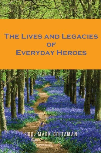 The Lives and Legacies of Everyday Heroes by Mark J. Britzman