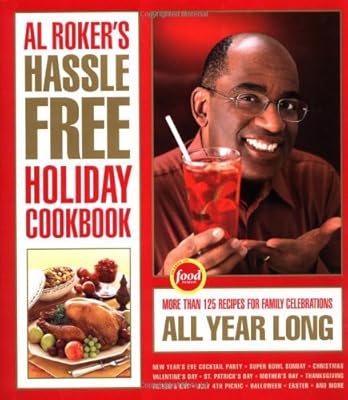 Al Roker's Hassle-Free Holiday Cookbook: More Than 125 Recipes for Family Celebrations All Year Long