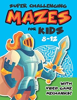 SUPER CHALLENGING MAZES: FOR KIDS 8 - 12 WITH VIDEO GAME MECHANICS!