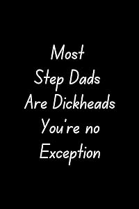 Most Step Dads Are Dickheads, You're No Exception - Fathers Day Gift From Son: Funny Fathers Day Gift For Stepdad by Souss Publishing