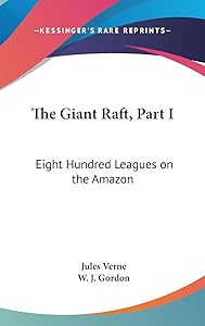 The Giant Raft, Part I: Eight Hundred Leagues on the Amazon (Legacy Reprint)