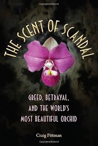 The Scent of Scandal: Greed, Betrayal, and the World's Most Beautiful Orchid