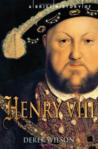 A Brief History of Henry VIII by Derek Wilson