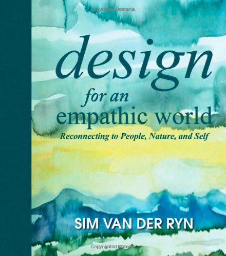 Design for an Empathic World: Reconnecting People, Nature, and Self by Sim Van der Ryn