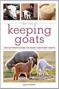 The Joy of Keeping Goats: The Ultimate Guide to Dairy and Meat Goats (The Joy of Series)
