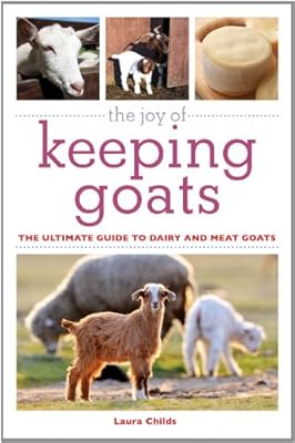 The Joy of Keeping Goats: The Ultimate Guide to Dairy and Meat Goats (The Joy of Series)
