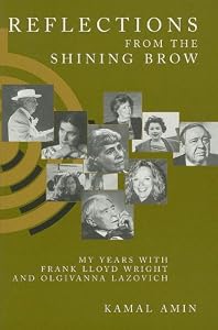 Reflections from the Shining Brow: My Years with Frank Lloyd Wright and Olgivanna Lazovich by Kamal Amin