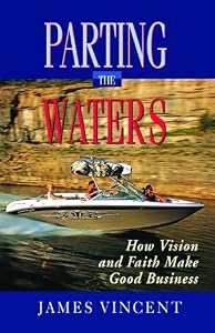 Parting the Waters: How Vision and Faith Made Good Business by James Vincent