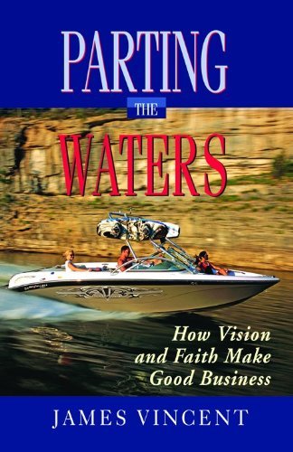 Parting the Waters: How Vision and Faith Made Good Business by James Vincent