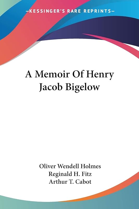 A Memoir Of Henry Jacob Bigelow by Oliver Wendell Holmes