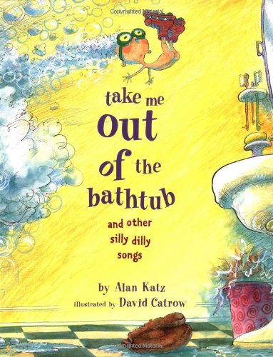 Take Me Out of the Bathtub and Other Silly Dilly Songs by Alan Katz