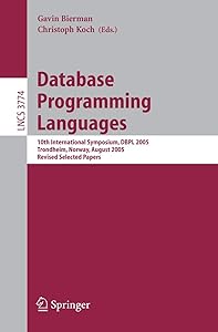 Database Programming Languages: 10th International Symposium, DBPL 2005, Trondheim, Norway, August 28-29, 2005, Revised Selected Papers (Lecture Notes in Computer Science, 3774) by Gavin Bierman