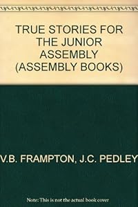True Stories for the Junior Assembly (Assembly Books) by V.B. Frampton~J.C. Pedley