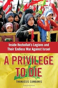 A Privilege to Die: Inside Hezbollah's Legions and Their Endless War Against Israel