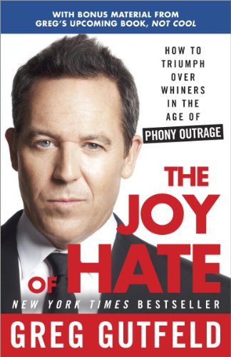 The Joy of Hate: How to Triumph over Whiners in the Age of Phony Outrage by Greg Gutfeld
