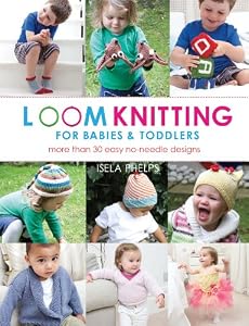 Loom Knitting for Babies &amp; Toddlers: More Than 30 Easy No-Needle Designs