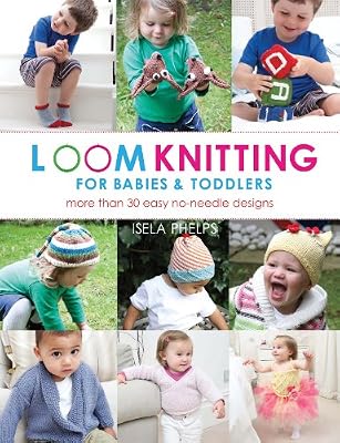 Loom Knitting for Babies &amp; Toddlers: More Than 30 Easy No-Needle Designs
