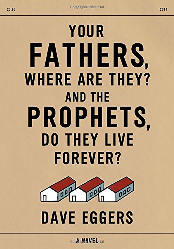 Your Fathers, Where Are They? And the Prophets, Do They Live Forever? by Dave Eggers