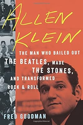 Allen Klein: The Man Who Bailed Out the Beatles, Made the Stones, and Transformed Rock &amp; Roll